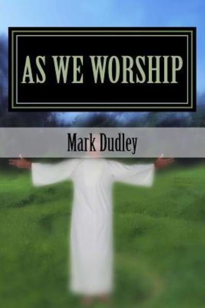 Cover for Mark Dudley · As We Worship (Paperback Book) (2016)