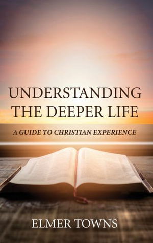 Cover for Elmer Towns · Understanding the Deeper Life: A Guide to Christian Experience (Hardcover Book) (2020)