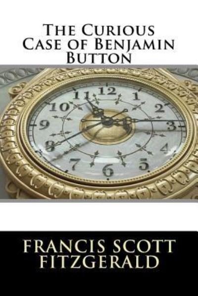 The Curious Case of Benjamin Button - F Scott Fitzgerald - Bøger - Createspace Independent Publishing Platf - 9781536848304 - 2. august 2016