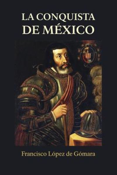 Cover for Francisco Lopez De Gomara · La conquista de Mexico (Taschenbuch) (2016)