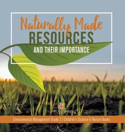 Cover for Baby Professor · Naturally Made Resources and Their Importance Environmental Management Grade 3 Children's Science &amp; Nature Books (Gebundenes Buch) (2021)
