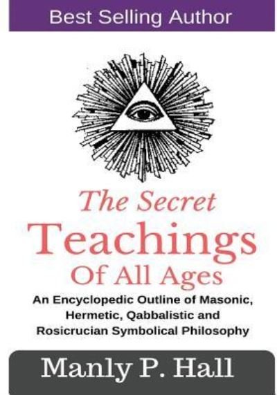 Cover for Manly P Hall · The Secret Teachings Of All Ages: An Encyclopedic outline of Masonic, Hermetic, Qabbalistic and Rosicrucian Symbolical Philosophy (Pocketbok) (2017)