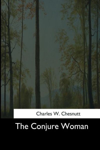 The Conjure Woman - Charles W Chesnutt - Books - Createspace Independent Publishing Platf - 9781544685304 - March 25, 2017