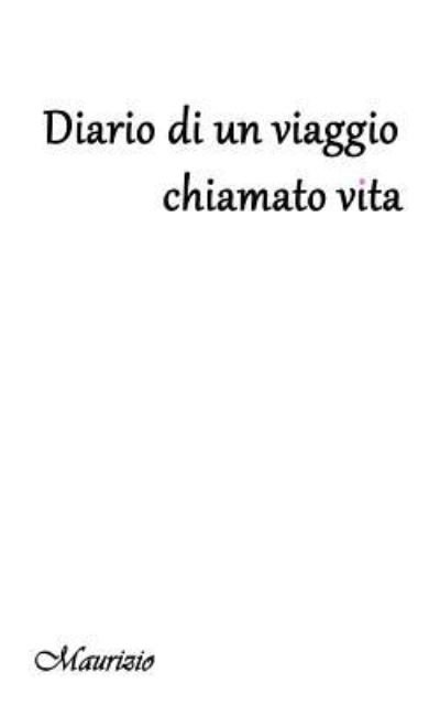 Cover for Maurizio · Diario di un viaggio chiamato Vita. (Pocketbok) (2017)