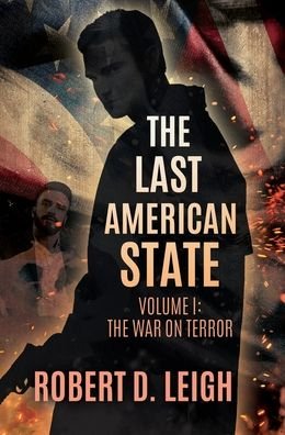 Cover for Robert D Leigh · The Last American State: Volume I: The War on Terror (Hardcover Book) (2019)