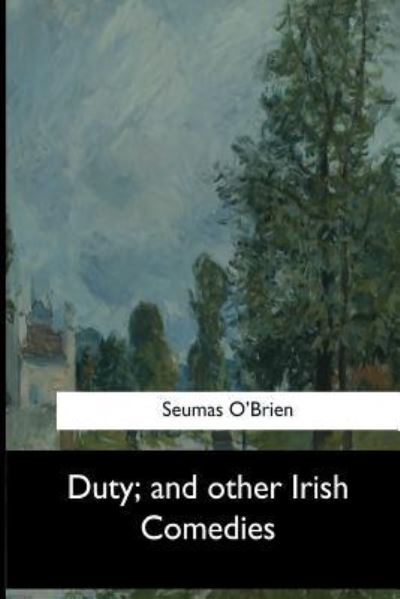 Cover for Seumas O'Brien · Duty, and Other Irish Comedies (Taschenbuch) (2017)