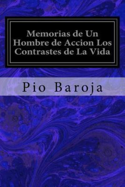 Memorias de Un Hombre de Accion Los Contrastes de La Vida - Pio Baroja - Książki - Createspace Independent Publishing Platf - 9781548450304 - 29 czerwca 2017