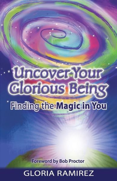 Uncover Your Glorious Being: Finding the Magic in You - Gloria Ramirez - Books - Tag Publishing LLC - 9781599304304 - October 29, 2014