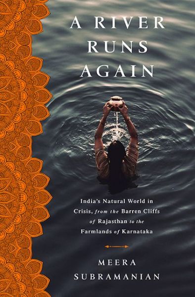 Cover for Meera Subramanian · A River Runs Again: India's Natural World in Crisis, from the Barren Cliffs of Rajasthan to the Farmlands of Karnataka (Hardcover Book) (2015)