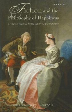 Cover for Brian Michael Norton · Fiction and the Philosophy of Happiness: Ethical Inquiries in the Age of Enlightenment (Hardcover Book) (2012)