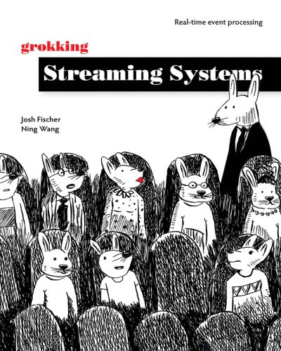 Grokking Streaming Systems: Real-time event processing - Josh Fischer - Books - Manning Publications - 9781617297304 - April 6, 2022