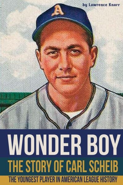 Wonder Boy - The Story of Carl Scheib - Lawrence Knorr - Książki - Sunbury Press, Inc. - 9781620068304 - 30 marca 2017