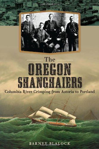 Cover for Barney Blalock · The Oregon Shanghaiers: Columbia River Crimping from Astoria to Portland (Paperback Book) (2014)