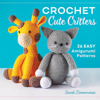 Crochet Cute Critters: 26 Easy Amigurumi Patterns - Sarah Zimmerman - Książki - Callisto Publishing - 9781641522304 - 20 sierpnia 2019