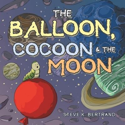 Cover for Steve K Bertrand · The Balloon, Cocoon &amp; the Moon (Paperback Book) (2022)