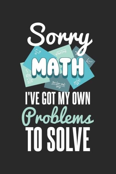 Funny Notebooks · Sorry Math I've Got My Own Problems To Solve (Paperback Book) (2019)