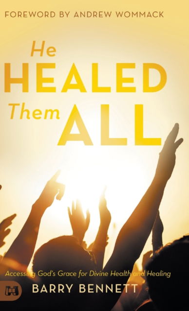 Cover for Barry Bennett · He Healed Them All: Accessing God's Grace for Divine Health and Healing (Hardcover Book) (2020)