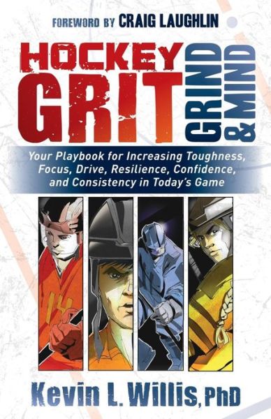 Cover for Willis, Kevin L., PhD · Hockey Grit, Grind, and Mind: Your Playbook for Increasing Toughness, Focus, Drive, Resilience, Confidence, and Consistency in Today's Game (Paperback Book) (2018)