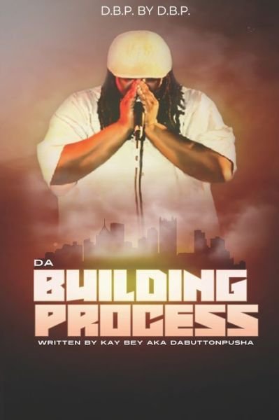 Cover for Kay Bey · D.B.P. BY D.B.P. Da Building Process Written by Kay Bey aka DaButtonPusha (Paperback Book) (2019)