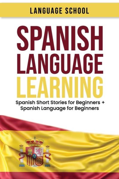 Cover for Language School · Spanish Language Learning : Spanish Short Stories for Beginners + Spanish Language for Beginners (Paperback Book) (2019)