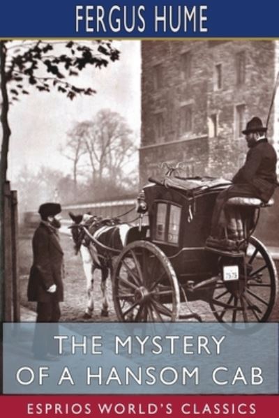 The Mystery of a Hansom Cab (Esprios Classics) - Fergus Hume - Books - Blurb - 9781715856304 - May 6, 2024