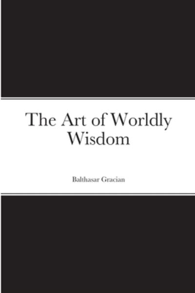 Cover for Balthasar Gracian · The Art of Worldly Wisdom (Paperback Book) (2020)