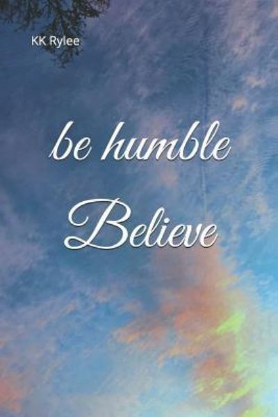 Cover for Kk Rylee · Be Humble, Believe (Pocketbok) (2018)