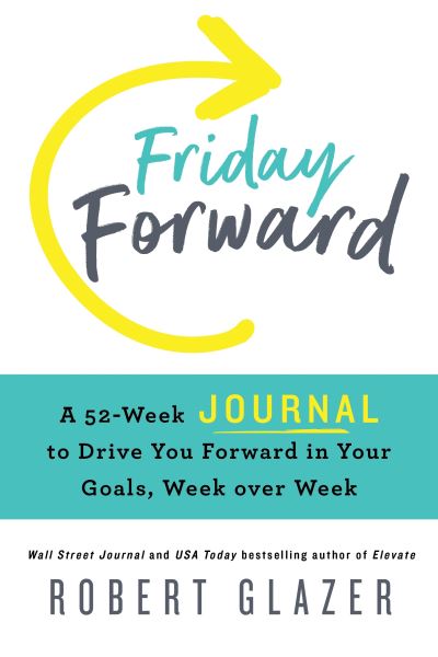 Cover for Robert Glazer · Friday Forward Journal: A 52-Week Journal to Drive You Forward in Your Goals, Week over Week (Paperback Book) (2021)