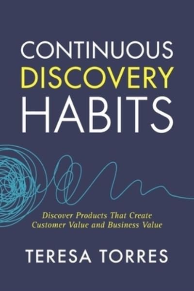 Continuous Discovery Habits: Discover Products that Create Customer Value and Business Value - Teresa Torres - Bücher - Product Talk LLC - 9781736633304 - 14. April 2021