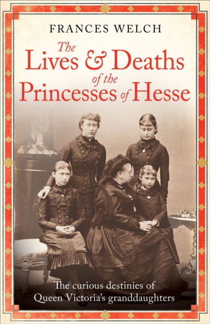 Cover for Frances Welch · The Lives and Deaths of the Princesses of Hesse: The curious destinies of Queen Victoria's granddaughters (Pocketbok) (2024)