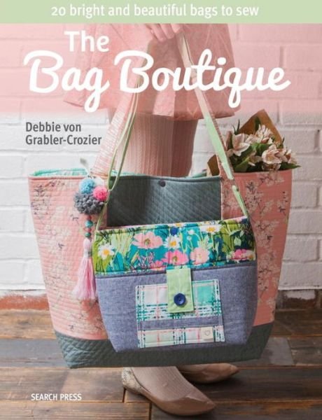Cover for Debbie Von Grabler-Crozier · The Bag Boutique: 20 Bright and Beautiful Bags to Sew (Paperback Book) (2017)