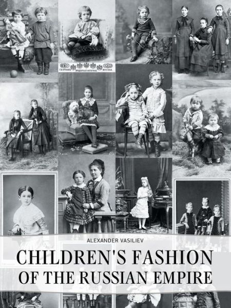 Childrens' Fashion of the Russian Empire - Alexander Vasiliev - Books - Glagoslav Publications Ltd. - 9781783840304 - September 15, 2014