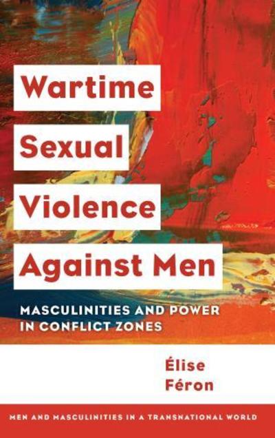 Cover for Elise Feron · Wartime Sexual Violence against Men: Masculinities and Power in Conflict Zones (Paperback Book) (2018)