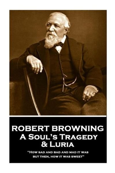 Cover for Robert Browning · Robert Browning - A Soul's Tragedy &amp; Luria (Taschenbuch) (2018)