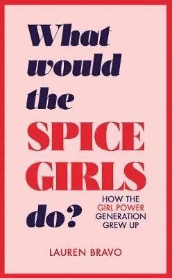 Cover for Lauren Bravo · What Would the Spice Girls Do?: How the Girl Power Generation Grew Up (Hardcover Book) (2018)