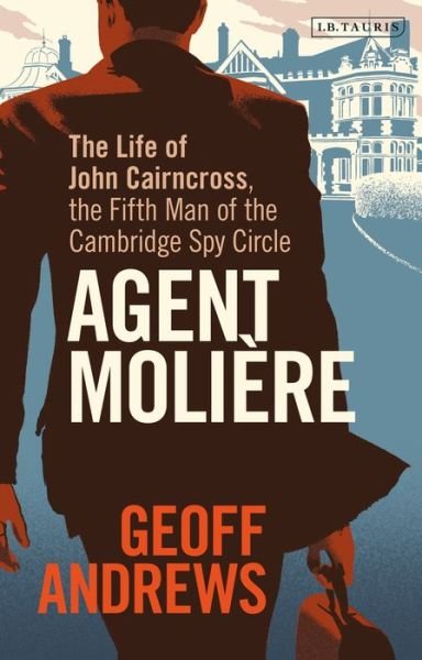 Cover for Geoff Andrews · Agent Moliere: The Life of John Cairncross, the Fifth Man of the Cambridge Spy Circle (Hardcover Book) (2020)