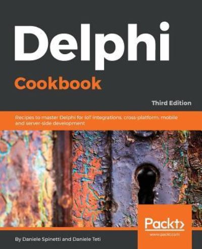 Cover for Daniele Spinetti · Delphi Cookbook: Recipes to master Delphi for IoT integrations, cross-platform, mobile and server-side development, 3rd Edition (Paperback Book) [3 Revised edition] (2018)