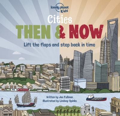 Lonely Planet Kids Cities - Then & Now - Lonely Planet Kids - Lonely Planet Kids - Boeken - Lonely Planet Global Limited - 9781788689304 - 9 oktober 2020