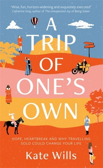 Cover for Kate Wills · A Trip of One's Own: Hope, heartbreak and why travelling solo could change your life (Hardcover Book) (2021)