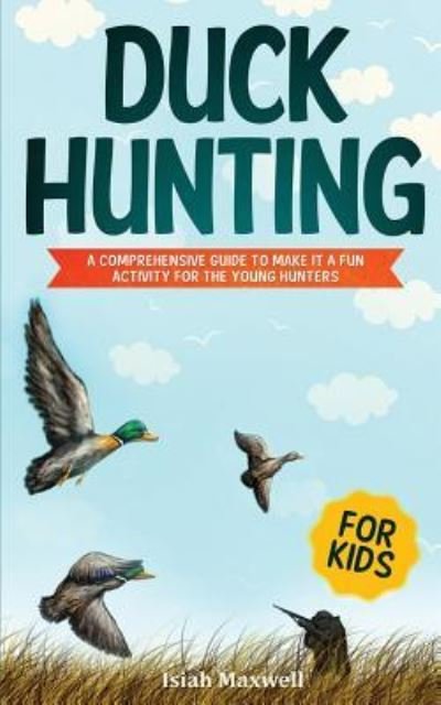 Duck Hunting for Kids - Isiah Maxwell - Kirjat - Independently Published - 9781790879304 - perjantai 7. joulukuuta 2018
