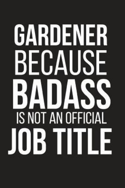 Gardener Because Badass Is Not an Official Job Title - Blank Publishers - Livres - Independently Published - 9781794024304 - 13 janvier 2019