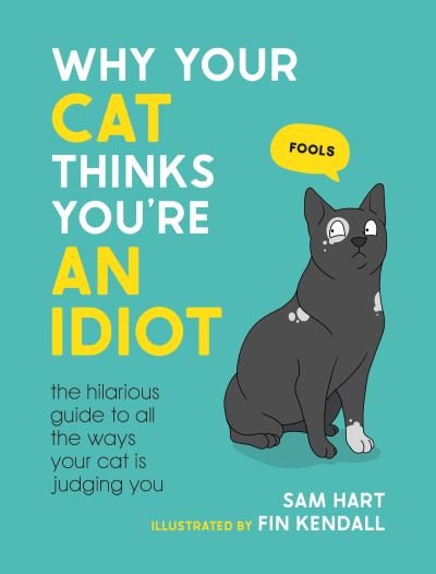 Cover for Sam Hart · Why Your Cat Thinks You're an Idiot: The Hilarious Guide to All the Ways Your Cat is Judging You (Innbunden bok) (2023)