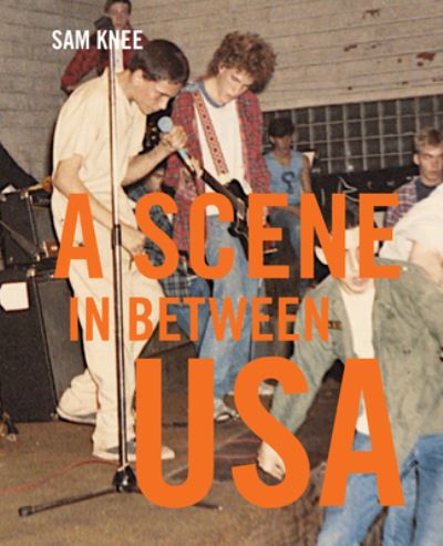 Cover for Sam Knee · Scene In Between USA: The sounds and styles of American indie, 1983-1989 (Hardcover Book) (2022)