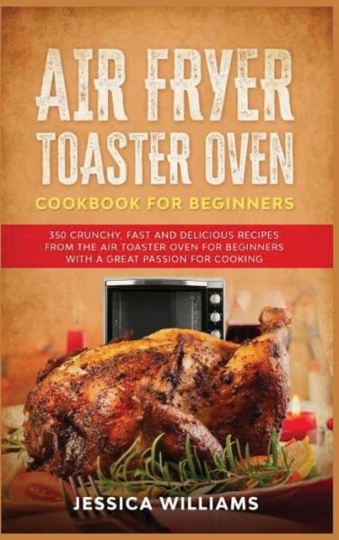 Cover for Jessica Williams · Air Fryer Toaster Oven Cookbook for Beginners (Hardcover Book) (2021)