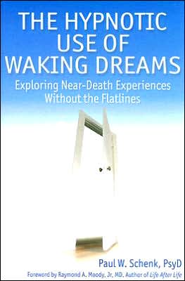 Paul Schenk · The Hypnotic Use of Waking Dreams: Exploring Near Death Experiences Without the Flat Lines (Paperback Book) (2007)