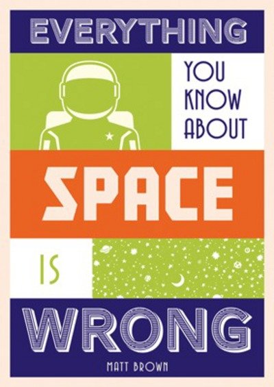 Cover for Matt Brown · Everything You Know About Space is Wrong (Gebundenes Buch) (2018)