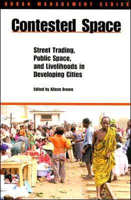 Cover for Alison Brown · Contested Space: Street Trading, Public Space, and Livelihoods in Developing Countries - Urban Management Series (Pocketbok) (2006)