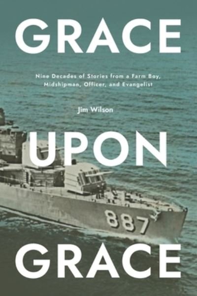 Cover for Douglas Wilson · Grace Upon Grace: Nine Decades of Stories from a Farm Boy, Midshipman, Officer, and Evangelist (Paperback Book) (2020)