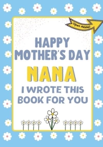 Happy Mother's Day Nana - I Wrote This Book For You - The Life Graduate Publishing Group - Böcker - Life Graduate Publishing Group - 9781922568304 - 4 januari 2021