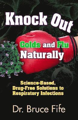 Cover for Fife, Dr Bruce, ND · Knockout Colds and Flu Naturally: Science-Based, Drug-Free Solutions to Respiratory Infections (Paperback Book) (2021)